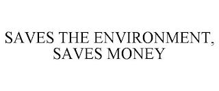 SAVES THE ENVIRONMENT, SAVES MONEY