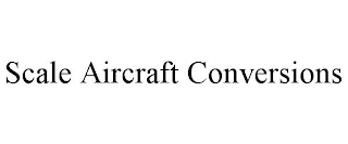 SCALE AIRCRAFT CONVERSIONS