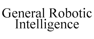 GENERAL ROBOTIC INTELLIGENCE