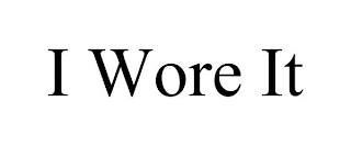 I WORE IT