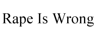 RAPE IS WRONG