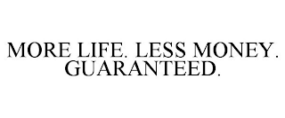 MORE LIFE. LESS MONEY. GUARANTEED.