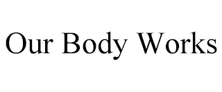OUR BODY WORKS