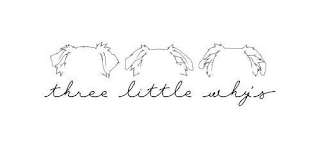 THREE LITTLE WHY'S