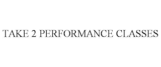 TAKE 2 PERFORMANCE CLASSES