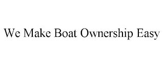 WE MAKE BOAT OWNERSHIP EASY