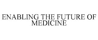 ENABLING THE FUTURE OF MEDICINE