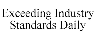 EXCEEDING INDUSTRY STANDARDS DAILY