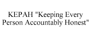 KEPAH "KEEPING EVERY PERSON ACCOUNTABLY HONEST"