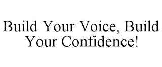 BUILD YOUR VOICE, BUILD YOUR CONFIDENCE!