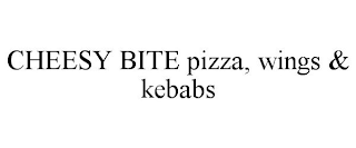 CHEESY BITE PIZZA, WINGS & KEBABS