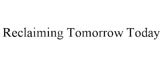 RECLAIMING TOMORROW TODAY