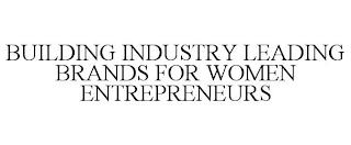 BUILDING INDUSTRY LEADING BRANDS FOR WOMEN ENTREPRENEURS