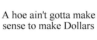 A HOE AIN'T GOTTA MAKE SENSE TO MAKE DOLLARS