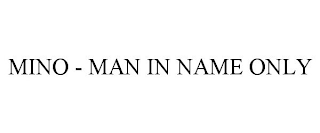 MINO - MAN IN NAME ONLY
