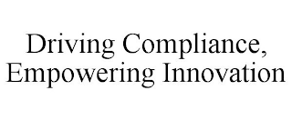 DRIVING COMPLIANCE, EMPOWERING INNOVATION