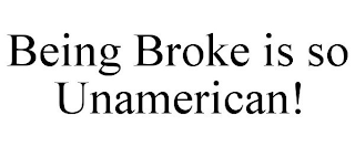 BEING BROKE IS SO UNAMERICAN!