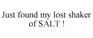 JUST FOUND MY LOST SHAKER OF SALT !