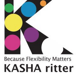 K BECAUSE FLEXIBILITY MATTERS KASHA RITTER
