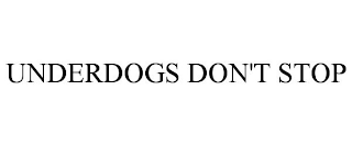 UNDERDOGS DON'T STOP