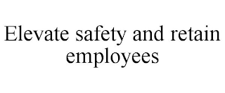 ELEVATE SAFETY AND RETAIN EMPLOYEES