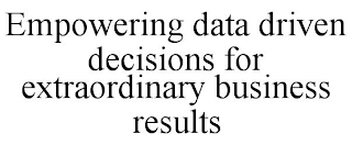 EMPOWERING DATA DRIVEN DECISIONS FOR EXTRAORDINARY BUSINESS RESULTS