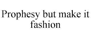 PROPHESY BUT MAKE IT FASHION