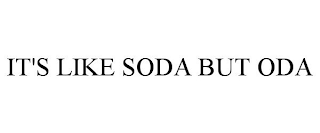 IT'S LIKE SODA BUT ODA