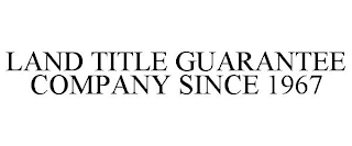 LAND TITLE GUARANTEE COMPANY SINCE 1967