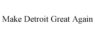MAKE DETROIT GREAT AGAIN