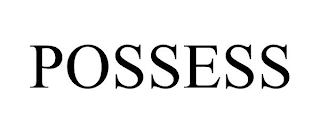 POSSESS