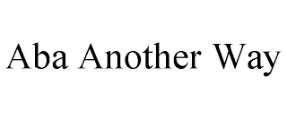 ABA ANOTHER WAY