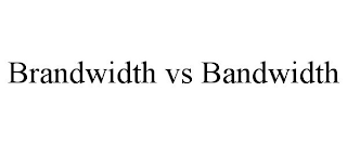 BRANDWIDTH VS BANDWIDTH