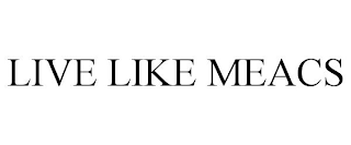 LIVE LIKE MEACS