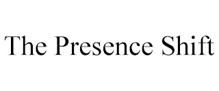 THE PRESENCE SHIFT