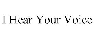 I HEAR YOUR VOICE