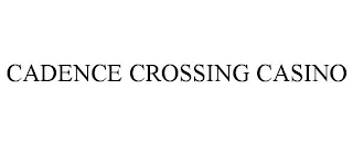 CADENCE CROSSING CASINO