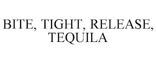 BITE, TIGHT, RELEASE, TEQUILA