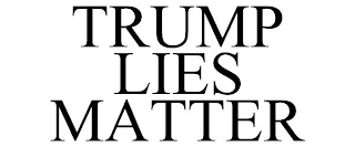 TRUMP LIES MATTER