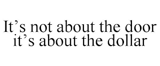 IT'S NOT ABOUT THE DOOR IT'S ABOUT THE DOLLAR