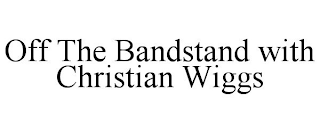 OFF THE BANDSTAND WITH CHRISTIAN WIGGS