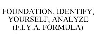 FOUNDATION, IDENTIFY, YOURSELF, ANALYZE (F.I.Y.A. FORMULA)