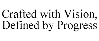 CRAFTED WITH VISION, DEFINED BY PROGRESS