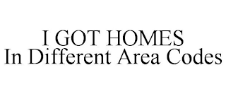 I GOT HOMES IN DIFFERENT AREA CODES