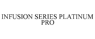 INFUSION SERIES PLATINUM PRO