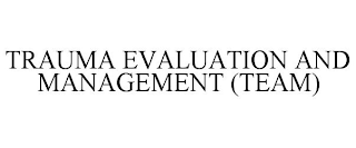 TRAUMA EVALUATION AND MANAGEMENT (TEAM)