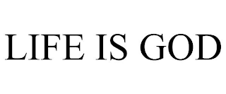 LIFE IS GOD