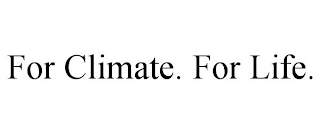 FOR CLIMATE. FOR LIFE.