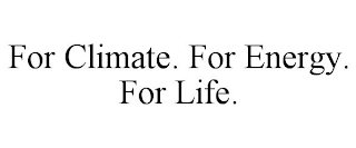 FOR CLIMATE. FOR ENERGY. FOR LIFE.