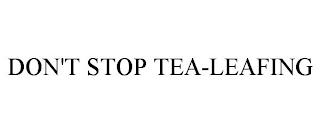 DON'T STOP TEA-LEAFING